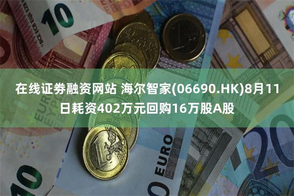 在线证劵融资网站 海尔智家(06690.HK)8月11日耗资402万元回购16万股A股